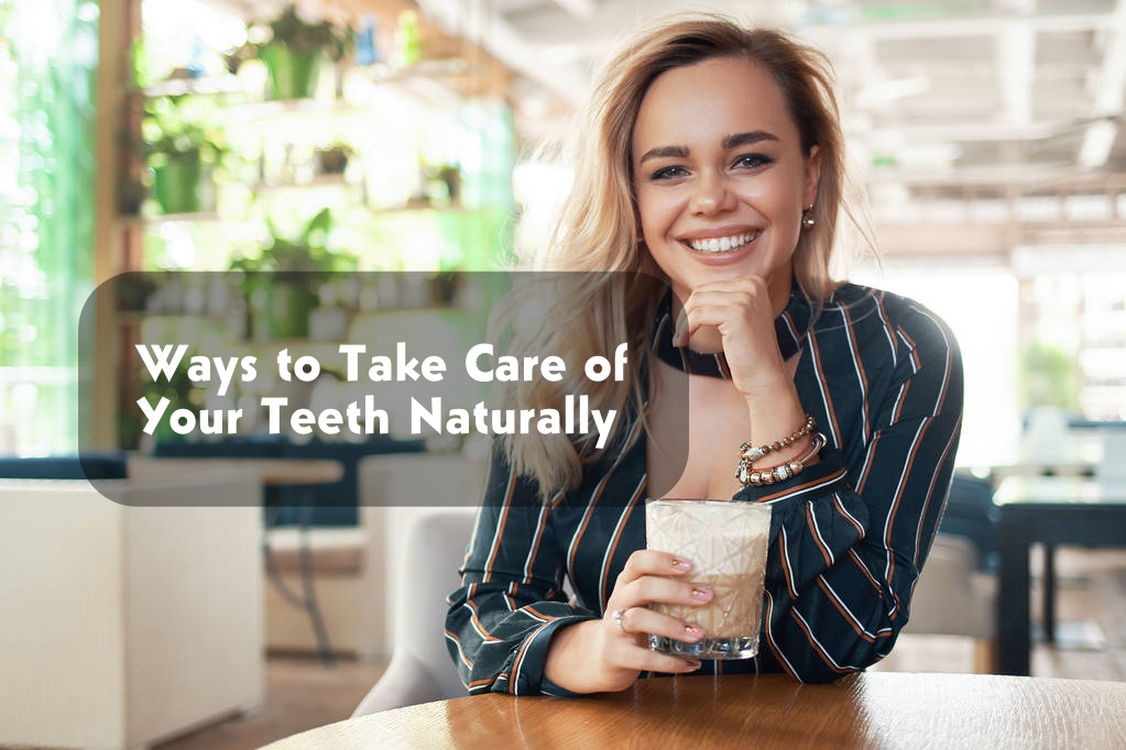 Ways to Take Care of Your Teeth Naturally